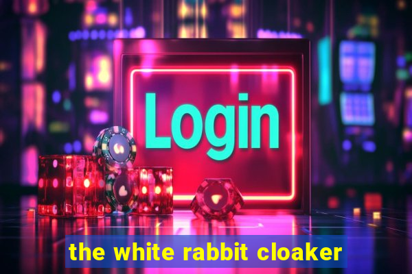 the white rabbit cloaker